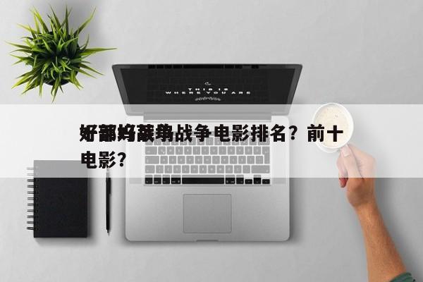 十部好莱坞战争电影排名？前十
好莱坞战争电影？-第1张图片