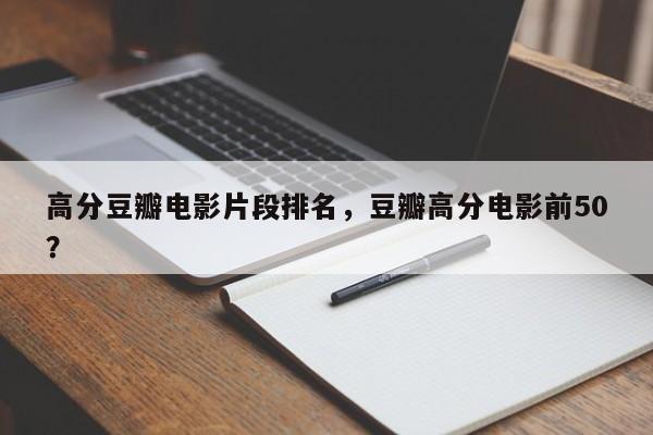 高分豆瓣电影片段排名，豆瓣高分电影前50？-第1张图片