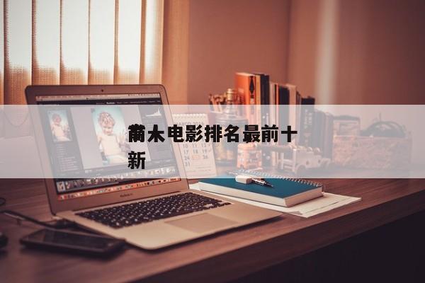 前十
高人电影排名，前十
高人电影排名最新-第1张图片