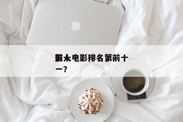 前十
影人电影排名，前十
影人电影排名第一？-第1张图片