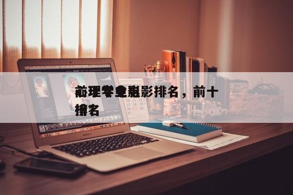 前十
心理专业电影排名，前十
心理学电影排名
榜？-第1张图片