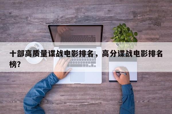 十部高质量谍战电影排名，高分谍战电影排名
榜？-第1张图片