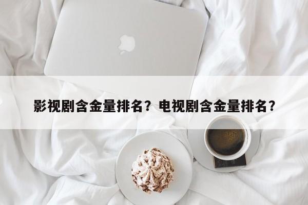 影视剧含金量排名？电视剧含金量排名？-第1张图片