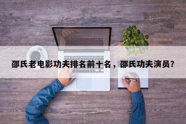 邵氏老电影功夫排名前十名，邵氏功夫演员？-第1张图片