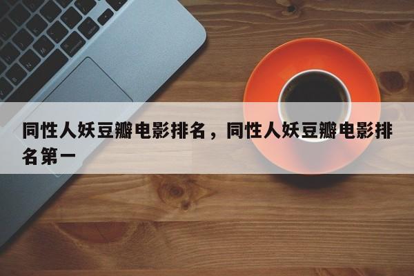 同性人妖豆瓣电影排名，同性人妖豆瓣电影排名第一-第1张图片