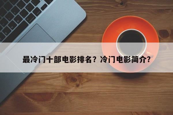 最冷门十部电影排名？冷门电影简介？-第1张图片