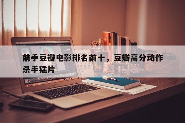 前十
杀手豆瓣电影排名前十，豆瓣高分动作杀手猛片-第1张图片