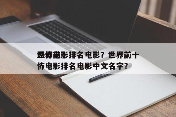 世界前十
恐怖电影排名电影？世界前十
恐怖电影排名电影中文名字？-第1张图片