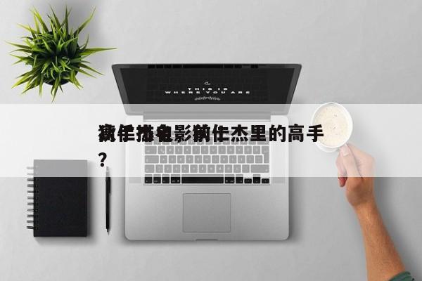 狄仁杰电影前十
高手排名，狄仁杰里的高手？-第1张图片
