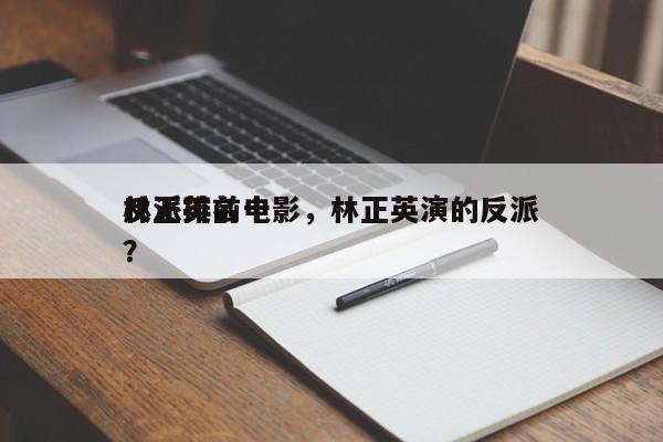 林正英前十
反派排名电影，林正英演的反派？-第1张图片