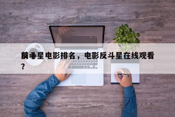 前十
反斗星电影排名，电影反斗星在线观看？-第1张图片