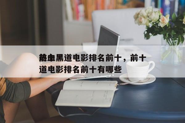 前十
热血黑道电影排名前十，前十
热血黑道电影排名前十有哪些-第1张图片
