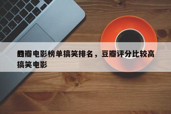 豆瓣电影榜单搞笑排名，豆瓣评分比较高
的搞笑电影-第1张图片