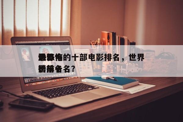 世界
最恐怖的十部电影排名，世界
恐怖电影排名
榜前十名？-第1张图片
