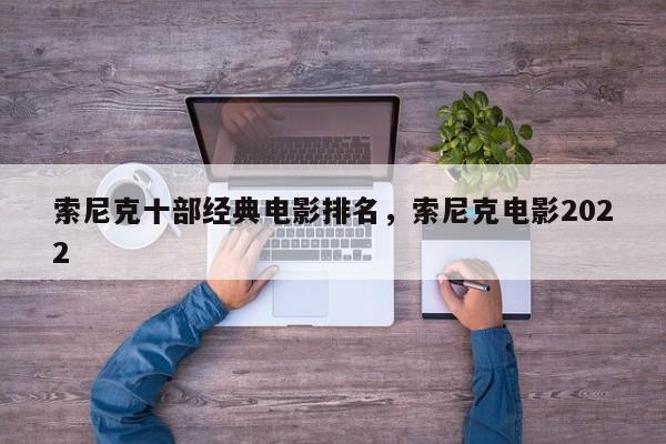 索尼克十部经典电影排名，索尼克电影2022-第1张图片