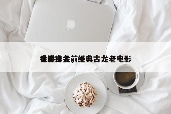 香港古龙前十
电影排名，经典古龙老电影-第1张图片