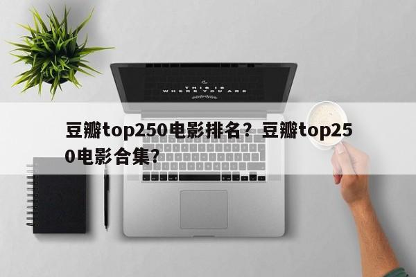 豆瓣top250电影排名？豆瓣top250电影合集？-第1张图片