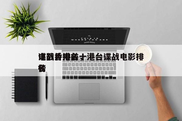 电影香港前十
谍战片排名，港台谍战电影排名
榜-第1张图片