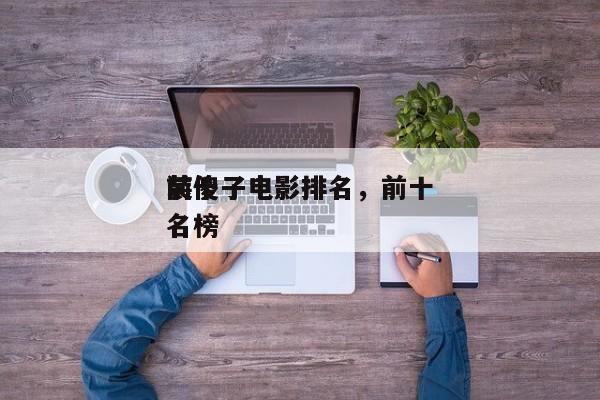 前十
装傻子电影排名，前十
装傻子电影排名榜-第1张图片
