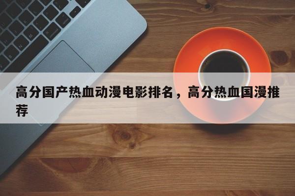 高分国产热血动漫电影排名，高分热血国漫推荐-第1张图片