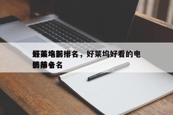 好莱坞前十
最美电影排名，好莱坞好看的电影排名
榜前十名-第1张图片
