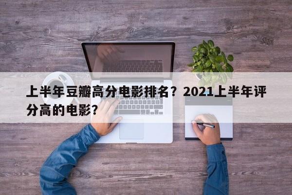 上半年豆瓣高分电影排名？2021上半年评分高的电影？-第1张图片