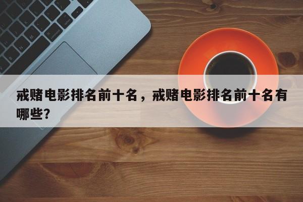 戒赌电影排名前十名，戒赌电影排名前十名有哪些？-第1张图片