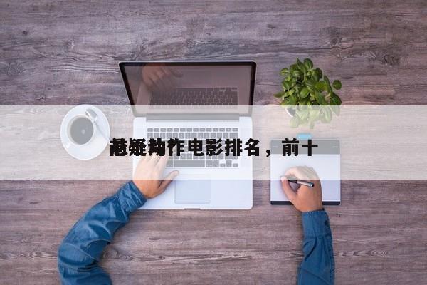 前十
悬疑动作电影排名，前十
悬疑片？-第1张图片