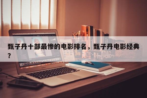 甄子丹十部最惨的电影排名，甄子丹电影经典？-第1张图片