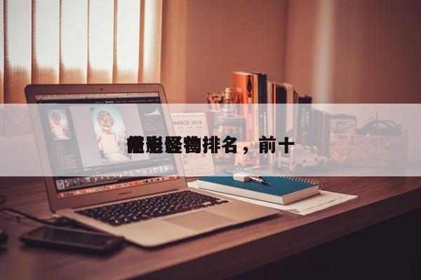 前十
电影怪物排名，前十
怪电影兽排名-第1张图片