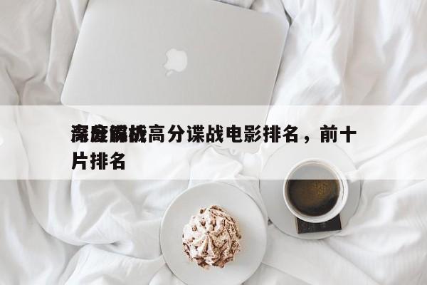 深度解析高分谍战电影排名，前十
高分谍战片排名-第1张图片