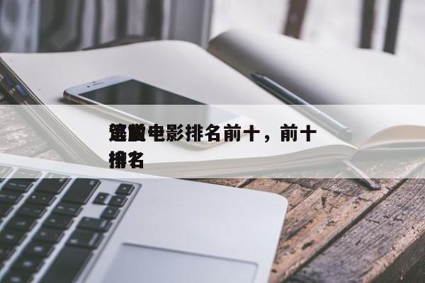 第前十
逃脱电影排名前十，前十
逃亡电影排名
榜？-第1张图片
