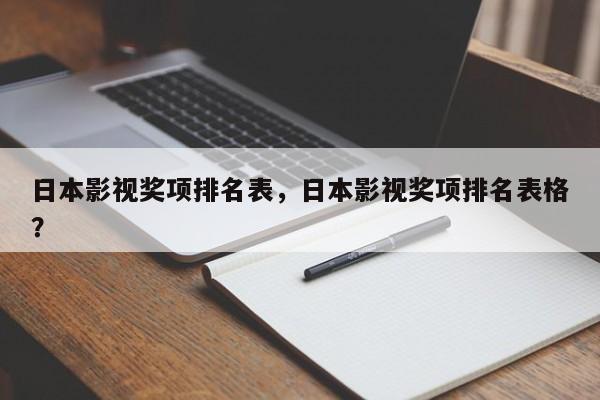 日本影视奖项排名表，日本影视奖项排名表格？-第1张图片